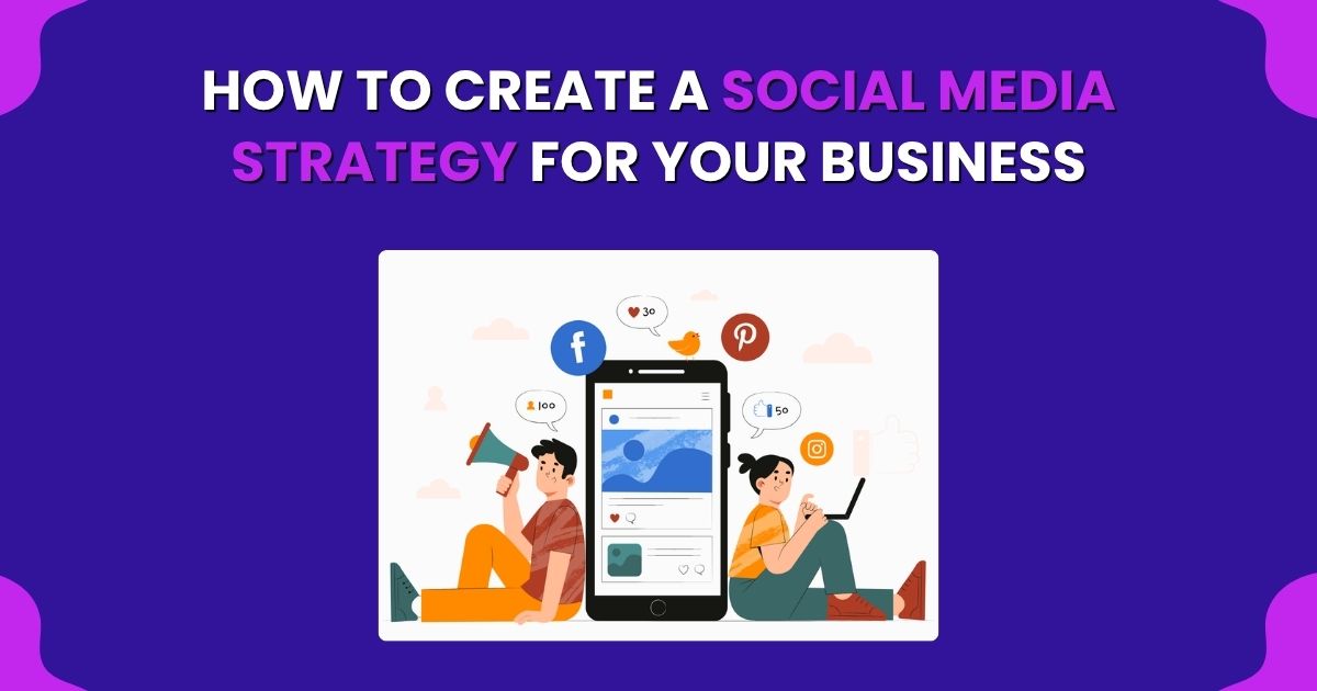 How to Create a Social Media Strategy for Your Business